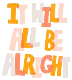 the words i will all be alright are painted in orange and pink on a white background