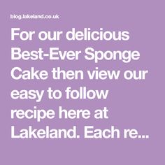 For our delicious Best-Ever Sponge Cake then view our easy to follow recipe here at Lakeland. Each recipe includes photos & full instructions.