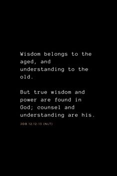 a black and white photo with the words, wisdom belongs to the aged, and understanding to the old