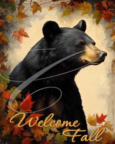 a black bear surrounded by autumn leaves with the words welcome fall on it's side