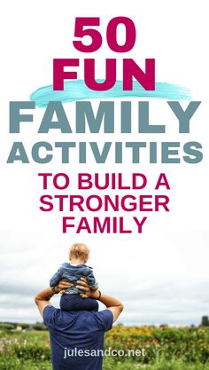 a man holding a baby in his arms with the words 50 fun family activities to build a stronger family