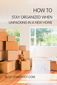 boxes stacked on top of each other with the words how to stay organized when unpacking in a new home