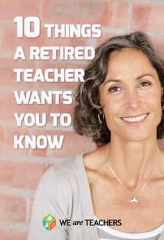 a woman smiling with the words 10 things a retired teacher wants you to know