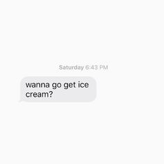 a text message that reads, wanna got ice cream?