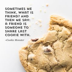 a cookie with the quote sometimes me think, what is friend? and then say a friend is someone to share last cookie with