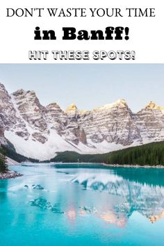 mountains and water with text that reads don't waste your time in banff hit these spots