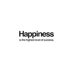 the words happiness is the highest level of success on a white background with black lettering