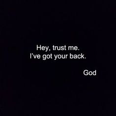 a black background with white text that reads, hey, trust me i've got your back god