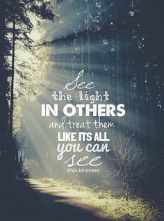 the light in others and treat them like it's all you can see quote