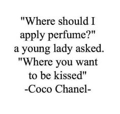 a quote that reads, where should i apply perfume? a young lady asked'where you want to be kissed'coco chanel