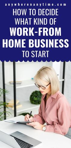 a woman working on her laptop with the text how to decide what kind of work - from home business to start