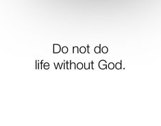 the words do not do life without god are shown in black on a white background