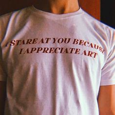 I Stare At You Because I Appreciate Art | Short-Sleeve Unisex Art Hoe | Aesthetic Tshirt | Tumblr Clothing | | Coachella Clothing Paige Core Aesthetic, Zoe Aesthetic, Art Heist, Aesthetic Tshirt, Tee Shirt Outfit, Closet Tour, Diy Things, Rainbow Aesthetic, Tumblr Outfits