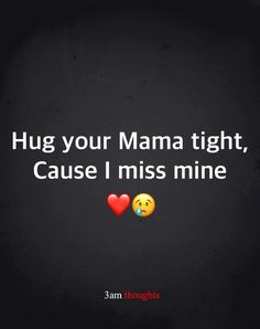 two emoticions with the words hug your mama tight, cause i miss mine