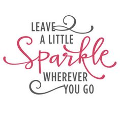 the words leave a little sparkle wherever you go are shown in red and black on a white background