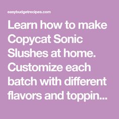 the words learn how to make copycat sonic slushes at home customize each batch