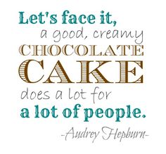 a quote on chocolate cake with the words let's face it, a good creamy chocolate cake does a lot for a lot of people