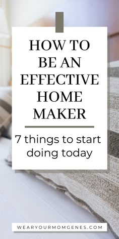 a bed with the words how to be an effective home maker 7 things to start doing today