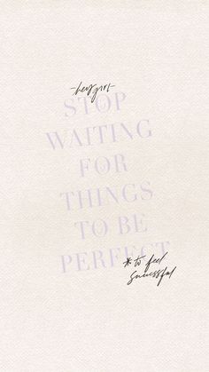 a piece of paper that has writing on it with the words stop waiting for things to be perfect