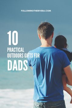 a father holding his daughter on the beach with text overlay that reads, 10 practical outdoors gifts for dads