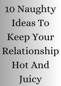 10 Naughty Ideas To Keep Your Relationship Hot And Juicy How To Be Romantic, Healthy Relationship Tips, Messages For Him, Perfect Relationship, How To Improve Relationship, Ups And Downs, Dating Advice, Relationship Tips, Healthy Relationships