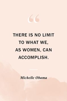 a quote that says there is no limit to what we, as women, can accomplish