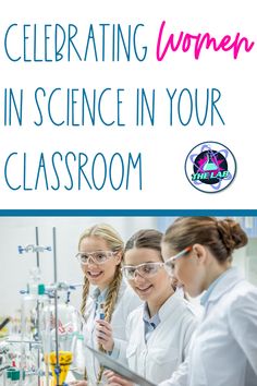 three women in lab coats and goggles are looking at something on a table with the words celebrating women in science in your classroom