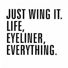 a black and white poster with the words just wing it, life, eyeliner, everything