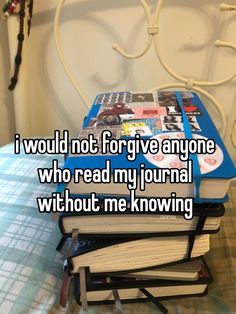 a stack of books with the words i would not give anyone who read my journal without me knows