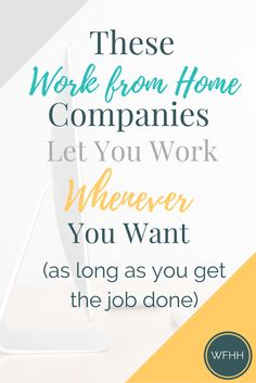 the words, these work from home companies let you work whenever you want as long as you get the job done