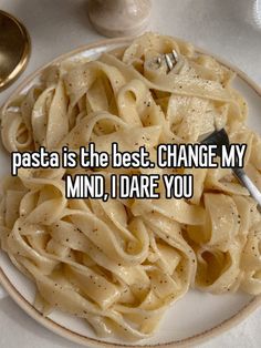 pasta is the best change my mind, i dare you to eat it with someone else