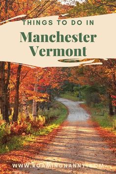 a dirt road surrounded by trees and leaves with the words things to do in manchester vermont