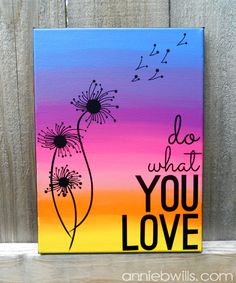 a painted canvas with the words do what you love on it and dandelions