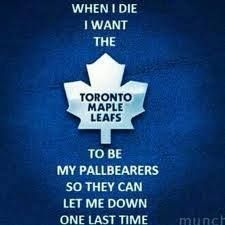 a canadian maple leaf with the words, when i die i want the toronto maple leafs to be my pallbearers so they can let me down one last time