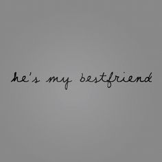 the words he's my best friend written in black ink on a gray background