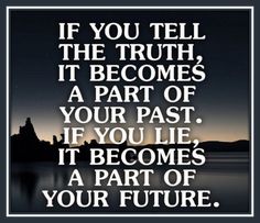 a quote that reads if you tell the truth, it becomes a part of your past