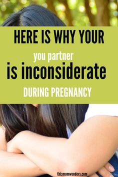 there is why your partner is inconsiderate during pregnancy