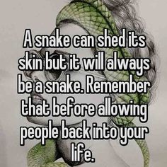 a snake is shown with the caption that reads, a snake can shed it's skin but it will always be a snake remember that before allowing people back into your life