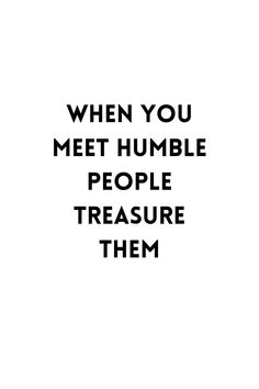 A black inscription is written on a white background saying 'When you meet humble people, treasure them. Humble People Quotes, Quotes About Meeting People, Personal Affirmations, Logic Quotes, Behavior Quotes, Life Quotes Inspirational Motivation, Stoic Quotes