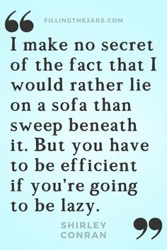 Shirley Conran you have to be efficient if you're going to be lazy quote in black text on pale blue background. Cleaning Motivation Quotes, Clear Mind Quotes, Clean Motivation Quotes, Cleanliness Quotes, Home Sayings, Clean House Quotes, Cleaning Quotes, Clean Your House, Clean Motivation