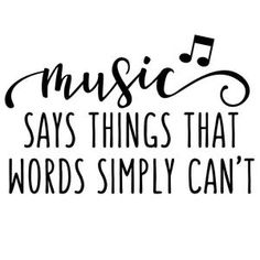 the words music says things that words simply can't be written in black ink