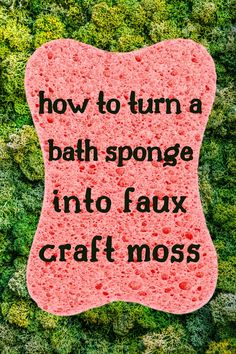 the words how to turn a bath sponge into faux craft moss