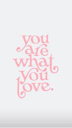 the words you are what you love written in pink on a white background