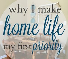 the words why i make home life my first priority are in front of a dining room table