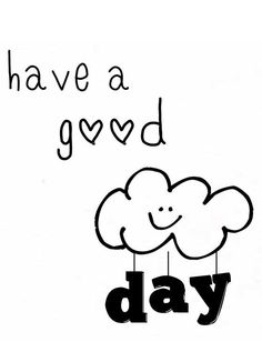 the words have a good day written in black ink on a white background with a smiling cloud