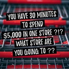 three shopping carts with the words you have 30 minutes to spend $ 5, 000 in one store? what store are you going to?