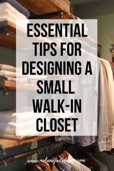 a closet with clothes hanging on shelves and the words essential tips for designing a small walk - in closet