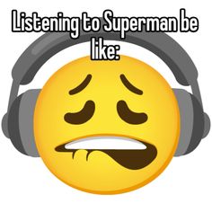 a smiley face wearing headphones with the words listening to superman be like