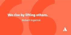 an orange background with the words, we rise by lifting others robert ingersol