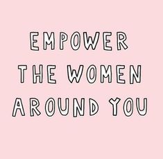 the words empower the women around you in black and white on a pink background